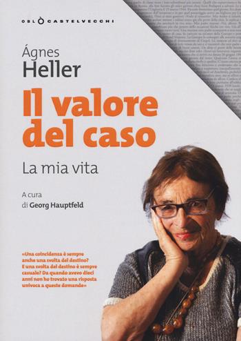 Il valore del caso. La mia vita - Ágnes Heller - Libro Castelvecchi 2019, Litorali | Libraccio.it