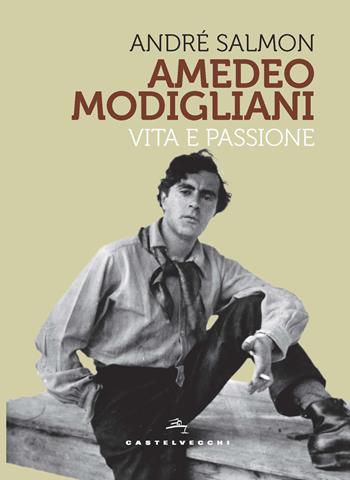 Modigliani. Vita e passione - André Salmon - Libro Castelvecchi 2020, Storie | Libraccio.it