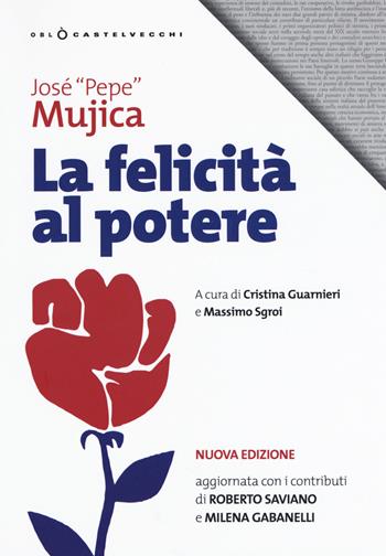 La felicità al potere. Nuova ediz. - José «Pepe» Mujica - Libro Castelvecchi 2020, Oblò | Libraccio.it