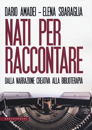 Nati per raccontare. Dalla narrazione creativa alla biblioterapia - Dario Amadei, Elena Sbaraglia - Libro Castelvecchi 2020, Le Polene | Libraccio.it