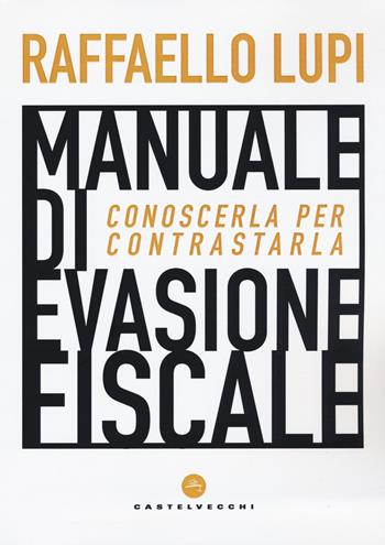 Manuale di evasione fiscale. Conoscerla per contrastarla - Raffaello Lupi - Libro Castelvecchi 2020, Nodi | Libraccio.it
