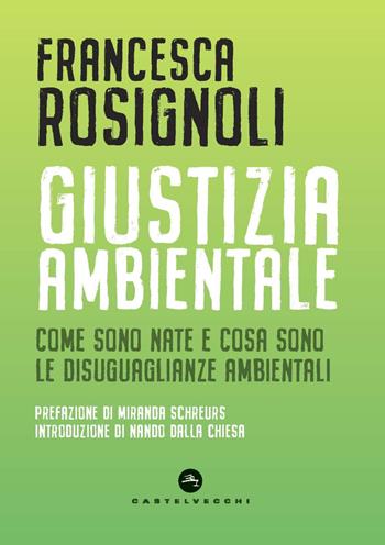 Giustizia ambientale. Come sono nate e cosa sono le disuguaglianze ambientali - Francesca Rosignoli - Libro Castelvecchi 2020, Nodi | Libraccio.it