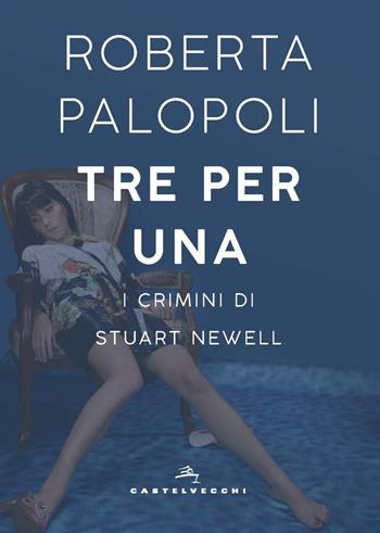 Tre per una. I crimini di Stuart Newell - Roberta Palopoli - Libro Castelvecchi 2020, Narrativa | Libraccio.it