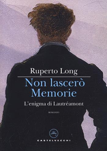 Non lascerò memorie. L’enigma di Lautréamont - Ruperto Long - Libro Castelvecchi 2020, Narrativa | Libraccio.it