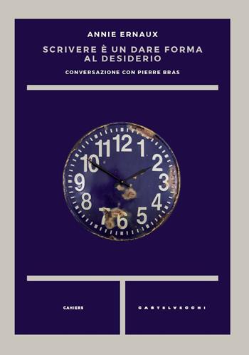 Scrivere è un dare forma al desiderio. Conversazione con Pierre Bras - Annie Ernaux - Libro Castelvecchi 2020, Cahiers | Libraccio.it