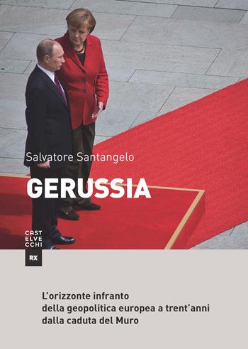 Gerussia. L’orizzonte infranto della geopolitica europea a trent’anni dalla caduta del Muro - Salvatore Santangelo - Libro Castelvecchi 2019, RX | Libraccio.it