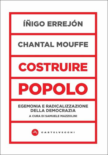 Costruire popolo. Egemonia e radicalizzazione della democrazia - Iñigo Errejón, Chantal Mouffe - Libro Castelvecchi 2020, Nodi | Libraccio.it