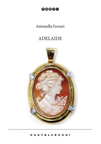 Adelaide - Antonella Ferrari - Libro Castelvecchi 2020, Tasti | Libraccio.it