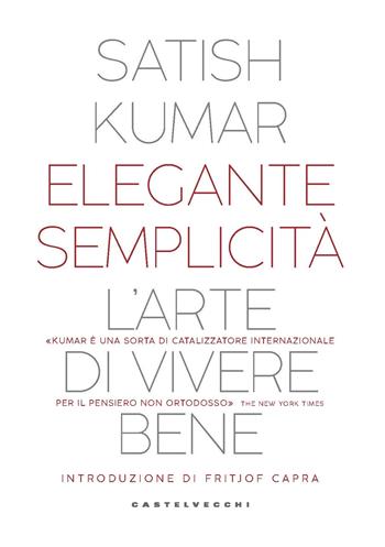 Elegante semplicità. L’arte di vivere bene - Satish Kumar - Libro Castelvecchi 2020, Nodi | Libraccio.it