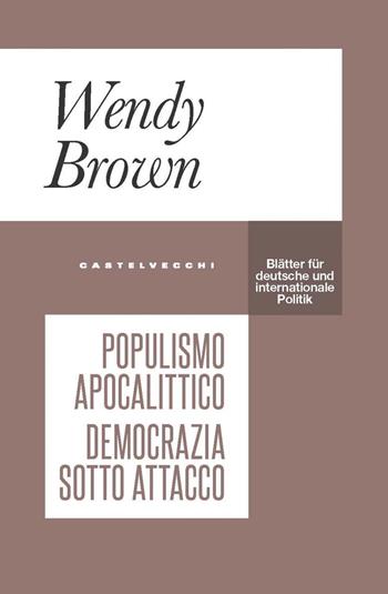 Populismo apocalittico. Democrazia sotto attacco - Wendy Brown - Libro Castelvecchi 2020, Blätter | Libraccio.it