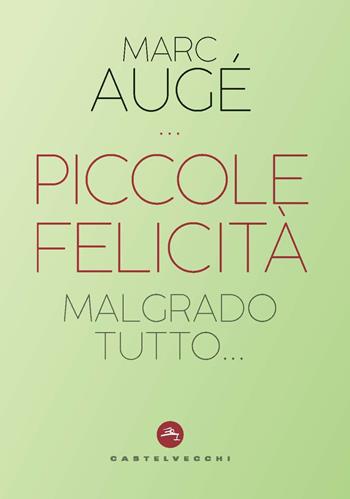 Piccole felicità. Malgrado tutto... - Marc Augé - Libro Castelvecchi 2020, Nodi | Libraccio.it
