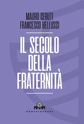 Il secolo della fraternità. Una scommessa per la Cosmopolis - Mauro Ceruti, Francesco Bellusci - Libro Castelvecchi 2021, Arca | Libraccio.it