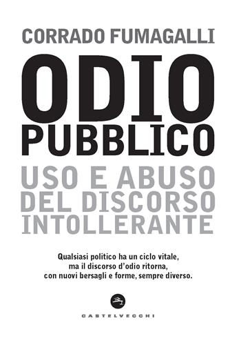 Odio pubblico. Uso e abuso del discorso intollerante - Corrado Fumagalli - Libro Castelvecchi 2020, Nodi | Libraccio.it