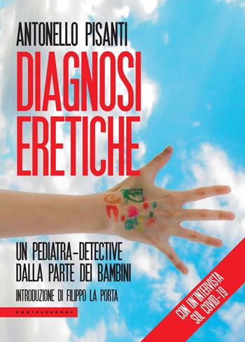 Diagnosi eretiche. Un pediatra detective dalla parte dei bambini - Antonello Pisanti - Libro Castelvecchi 2020, Le Polene | Libraccio.it