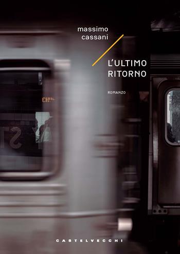 L'ultimo ritorno - Massimo Cassani - Libro Castelvecchi 2020, Narrativa | Libraccio.it