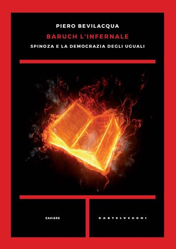 Baruch l'infernale. Spinoza e la democrazia degli uguali - Piero Bevilacqua - Libro Castelvecchi 2020, Cahiers | Libraccio.it
