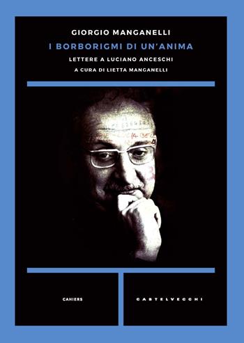 I borborigmi di un'anima. Lettere a Luciano Anceschi - Giorgio Manganelli - Libro Castelvecchi 2020, Cahiers | Libraccio.it