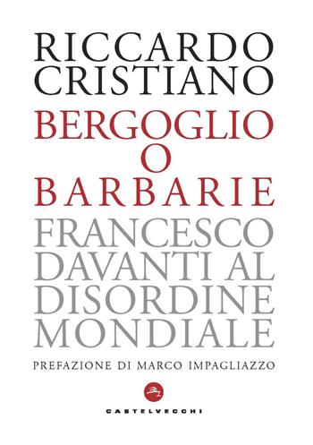Bergoglio o barbarie. Francesco davanti al disordine mondiale - Riccardo Cristiano - Libro Castelvecchi 2020, Nodi | Libraccio.it