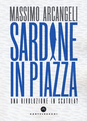 Sardine in piazza. Una rivoluzione in scatola? - Massimo Arcangeli - Libro Castelvecchi 2020, Nodi | Libraccio.it