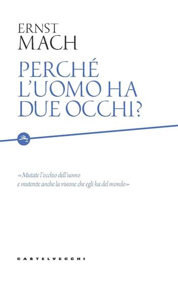 Perché l'uomo ha due occhi? - Ernst Mach - Libro Castelvecchi 2021, Etcetera | Libraccio.it