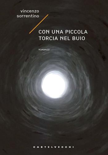Con una piccola torcia nel buio - Vincenzo Sorrentino - Libro Castelvecchi 2020, Narrativa | Libraccio.it