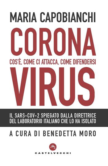 Coronavirus. Cos’è, come ci attacca, come difendersi - Maria Capobianchi - Libro Castelvecchi 2020, Nodi | Libraccio.it