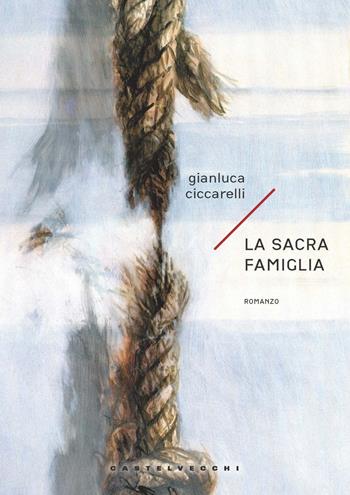 La sacra famiglia - Gianluca Ciccarelli - Libro Castelvecchi 2020, Narrativa | Libraccio.it
