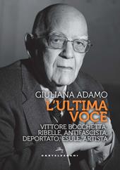 L'ultima voce. Vittore Bocchetta: ribelle, antifascista, deportato, esule, artista