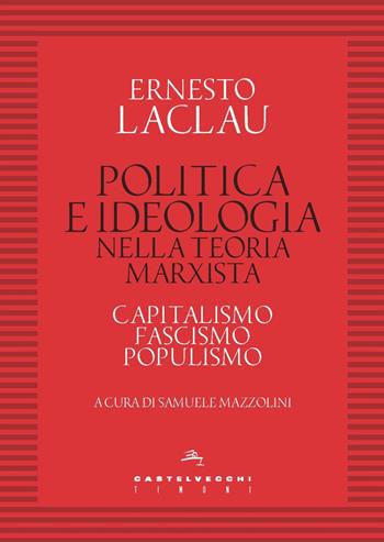 Politica e ideologia nella teoria Marxista. Capitalismo, fascismo, populismo - Ernesto Laclau - Libro Castelvecchi 2021, I timoni | Libraccio.it