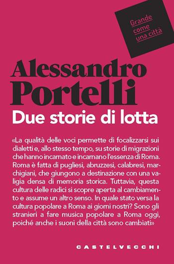 Due storie di lotta - Alessandro Portelli - Libro Castelvecchi 2020, Grande come una città | Libraccio.it