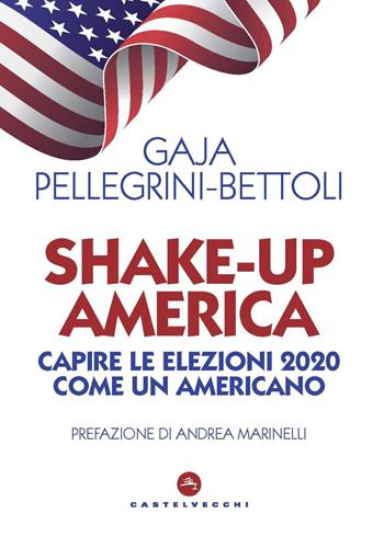 Shake-up America. Capire le elezioni 2020 come un americano - Gaja Pellegrini-Bettoli - Libro Castelvecchi 2020, Nodi | Libraccio.it