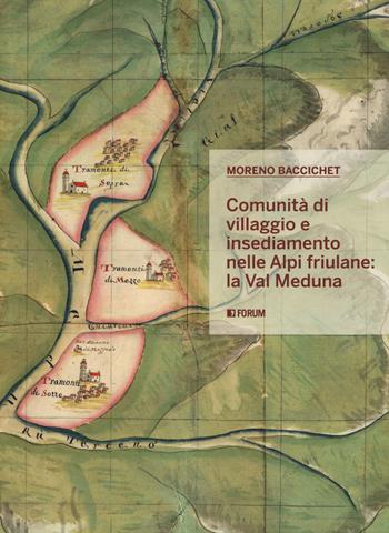 Comunità di villaggio e insediamento nelle Alpi friulane: la val Meduna - Moreno Baccichet - Libro Forum Edizioni 2018, Varia | Libraccio.it