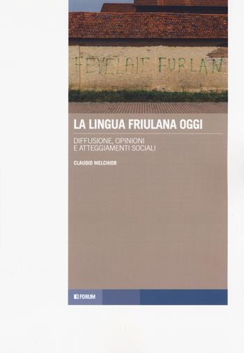 La lingua friulana oggi. Diffusione, opinioni e atteggiamenti sociali - Claudio Melchior - Libro Forum Edizioni 2018, Tracce. Itinerari di ricerca | Libraccio.it