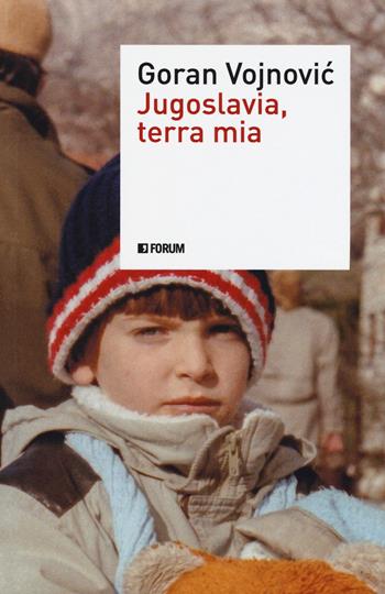 Jugoslavia, terra mia - Goran Vojnovic - Libro Forum Edizioni 2018 | Libraccio.it