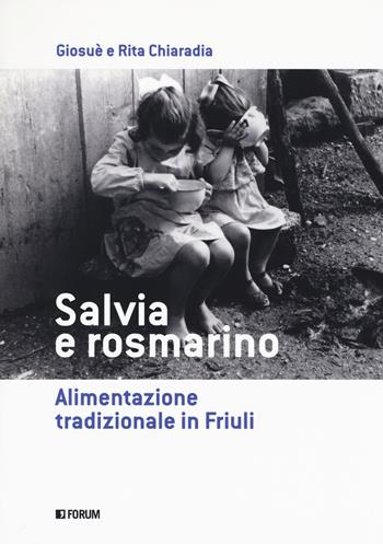 Salvia e rosmarino. Alimentazione tradizionale in Friuli - Giosuè Chiaradia, Rita Chiaradia - Libro Forum Edizioni 2018 | Libraccio.it