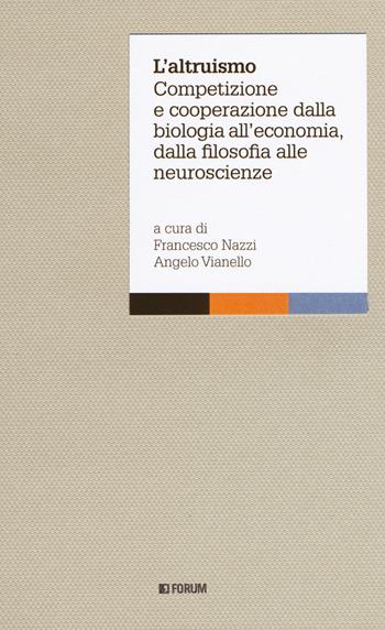 L' altruismo. Competizione e cooperazione dalla biologia all'economia, dalla filosofia alle neuroscienze  - Libro Forum Edizioni 2019, Quaderni di Aperture | Libraccio.it