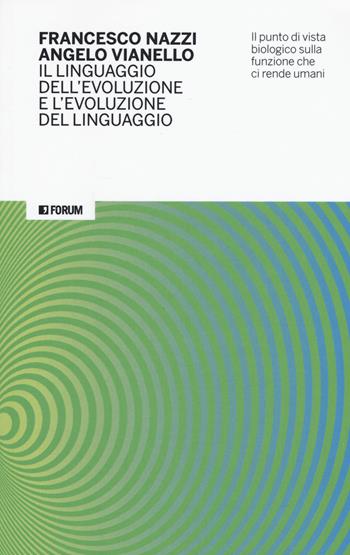 Il linguaggio dell'evoluzione e l'evoluzione del linguaggio. Il punto di vista biologico sulla funzione che ci rende umani - Francesco Nazzi, Angelo Vianello - Libro Forum Edizioni 2019, Philosophia naturalis | Libraccio.it