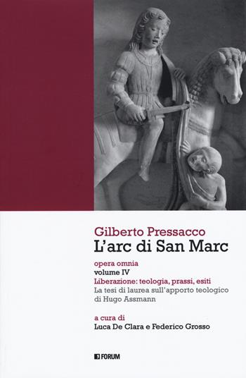 L' arc di san Marc. Opera omnia. Vol. 4: Liberazione: teologia, prassi, esiti. La tesi di laurea sull'apporto teologico di Hugo Assmann. - Gilberto Pressacco - Libro Forum Edizioni 2019 | Libraccio.it