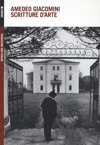 Amedeo Giacomini. Scritture d'arte  - Libro Forum Edizioni 2019, Quaderni fondazione Ado Furlan | Libraccio.it