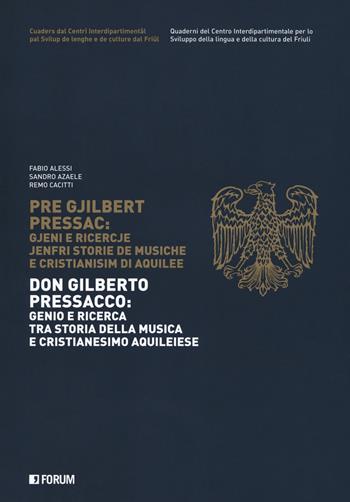 Don Gilberto Pressacco: genio e ricerca tra storia della musica e cristianesimo aquileiese-Pre Gjilbert Pressac. Gjeni e ricercje jenfri storie de musiche e cristianisim di Aquilee - Fabio Alessi, Sandro Azaele, Remo Cacitti - Libro Forum Edizioni 2019, Quaderni Centro ric.lingua e cult. Friuli | Libraccio.it