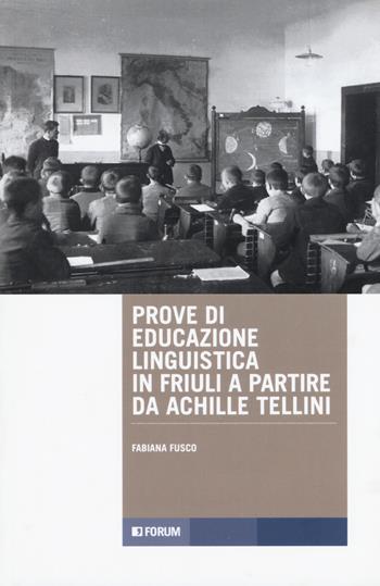 Prove di educazione linguistica in Friuli a partire da Achille Tellini - Fabiana Fusco - Libro Forum Edizioni 2019, Tracce. Itinerari di ricerca | Libraccio.it