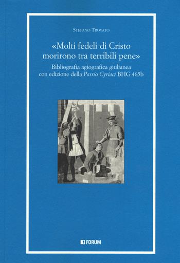 «Molti fedeli di Cristo morirono tra terribili pene». Bibliografia agiografica giulianea con edizione della «Passio Cyriaci» BGH 465b - Stefano Trovato - Libro Forum Edizioni 2019, Libri e biblioteche | Libraccio.it