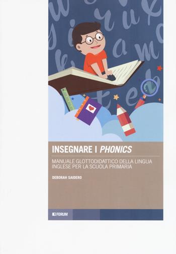 Insegnare i «phonics». Manuale glottodidattico della lingua inglese per la scuola primaria - Deborah Saidero - Libro Forum Edizioni 2019, Tracce. Itinerari di ricerca | Libraccio.it