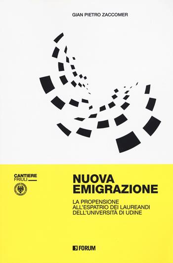 Nuova emigrazione. La propensione all'espatrio dei laureandi dell'Università di Udine - Gian Pietro Zaccomer - Libro Forum Edizioni 2019 | Libraccio.it