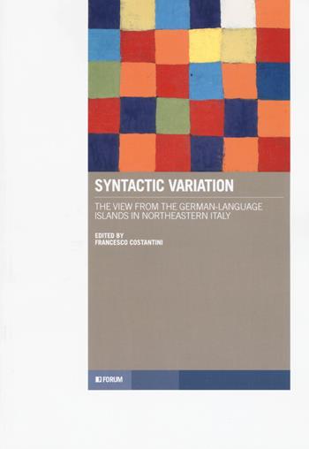 Syntactic variation. The view from the German-language islands in Northeastern Italy - Francesco Costantini - Libro Forum Edizioni 2019 | Libraccio.it