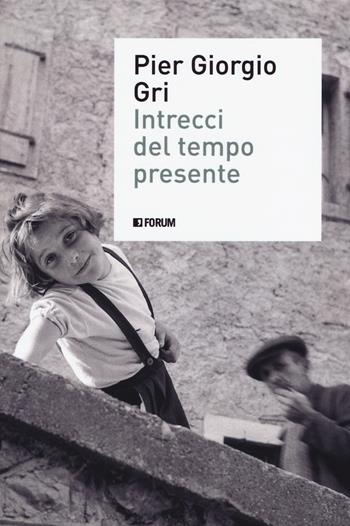 Intrecci del tempo presente - Pier Giorgio Gri - Libro Forum Edizioni 2019, (S)confini | Libraccio.it