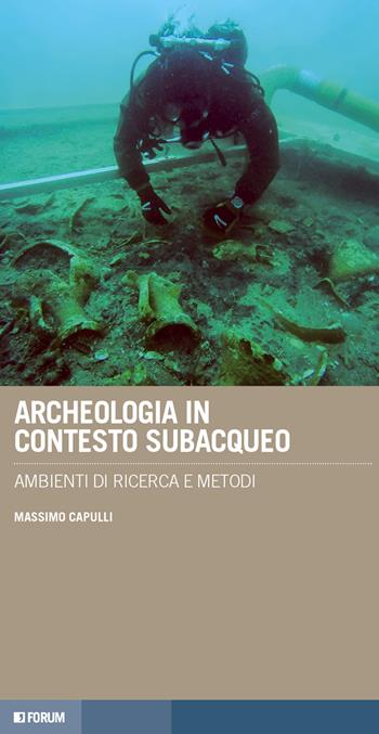 Archeologia in contesto subacqueo. Ambienti di ricerca e metodi - Massimo Capulli - Libro Forum Edizioni 2022 | Libraccio.it