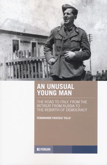 An unusual young man. The road to Italy. From the retreat from Russia to the rebirth of democracy - Ferdinando Silla Pascolo - Libro Forum Edizioni 2019, Tracce. Itinerari di ricerca | Libraccio.it