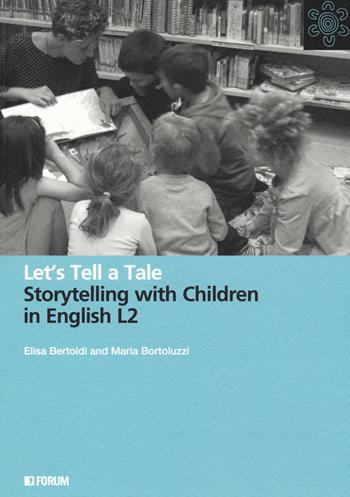 Let's tell a tale. Storytelling with children in English L2 - Elisa Bertoldi, Maria Bortoluzzi - Libro Forum Edizioni 2020, All | Libraccio.it