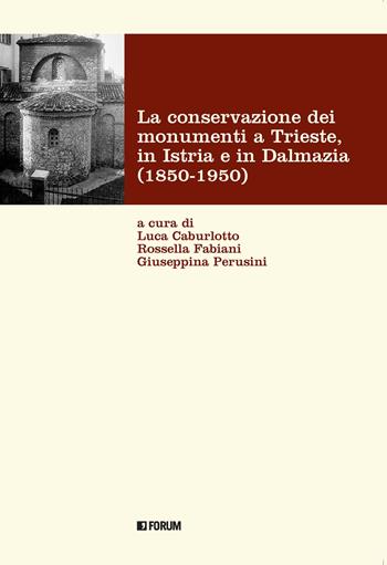 La conservazione dei monumenti a Trieste, in Istria e in Dalmazia 1850-1950 - R. Fabiani - Libro Forum Edizioni 2020, Fonti e testi | Libraccio.it